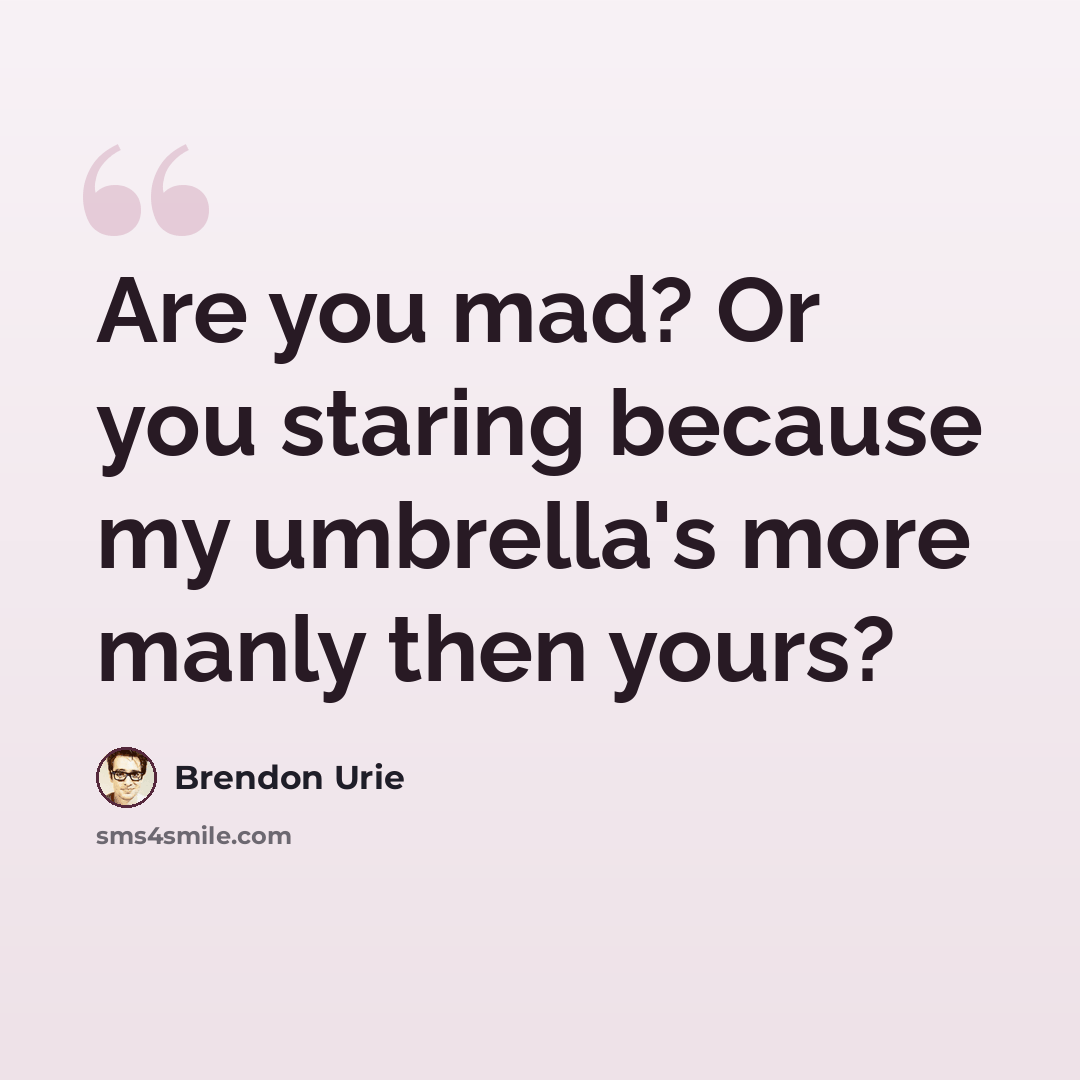 “Are you mad? Or you staring because my umbrella's more manly then yours?” quote by Brendon Urie