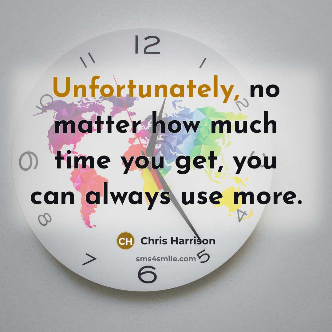 “Unfortunately, no matter how much time you get, you can always use more.” quote by Chris Harrison