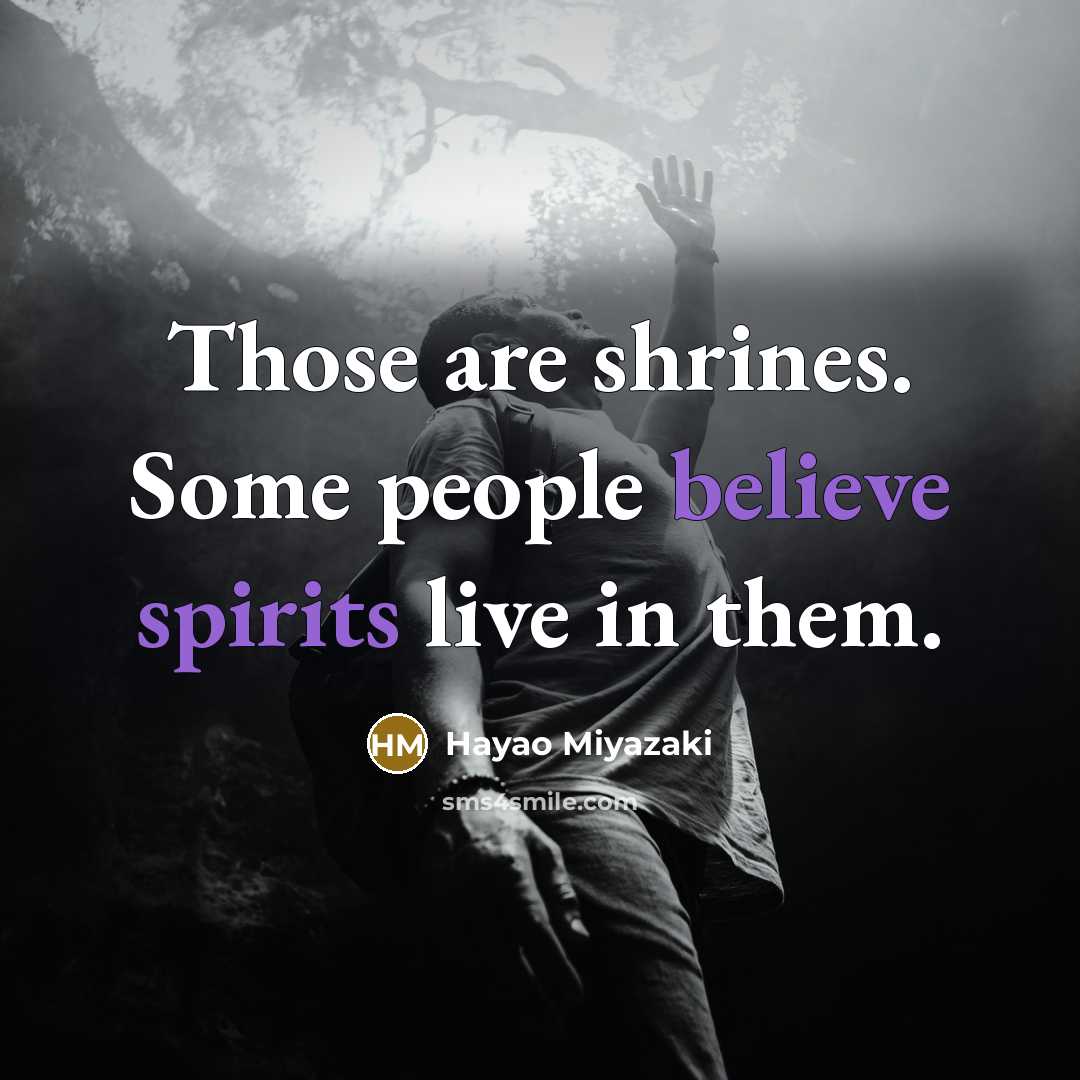 “Those are shrines. Some people believe spirits live in them.” quote by Hayao Miyazaki
