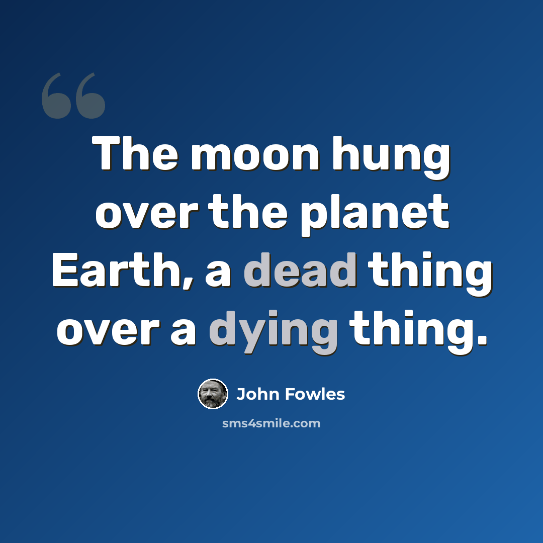 “The moon hung over the planet Earth, a dead thing over a dying thing.” quote by John Fowles