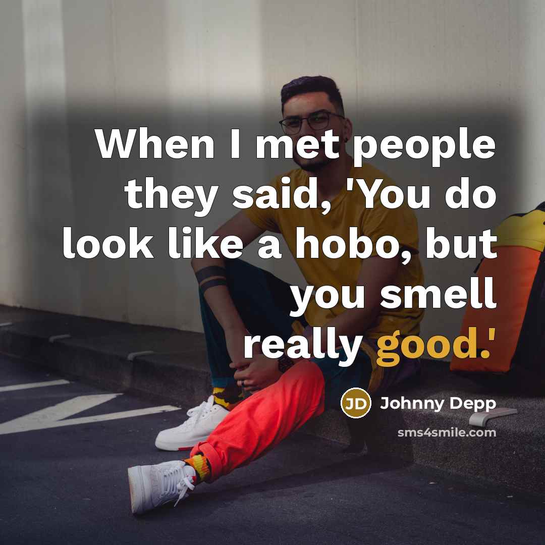 “When I met people they said, 'You do look like a hobo, but you smell really good.'” quote by Johnny Depp