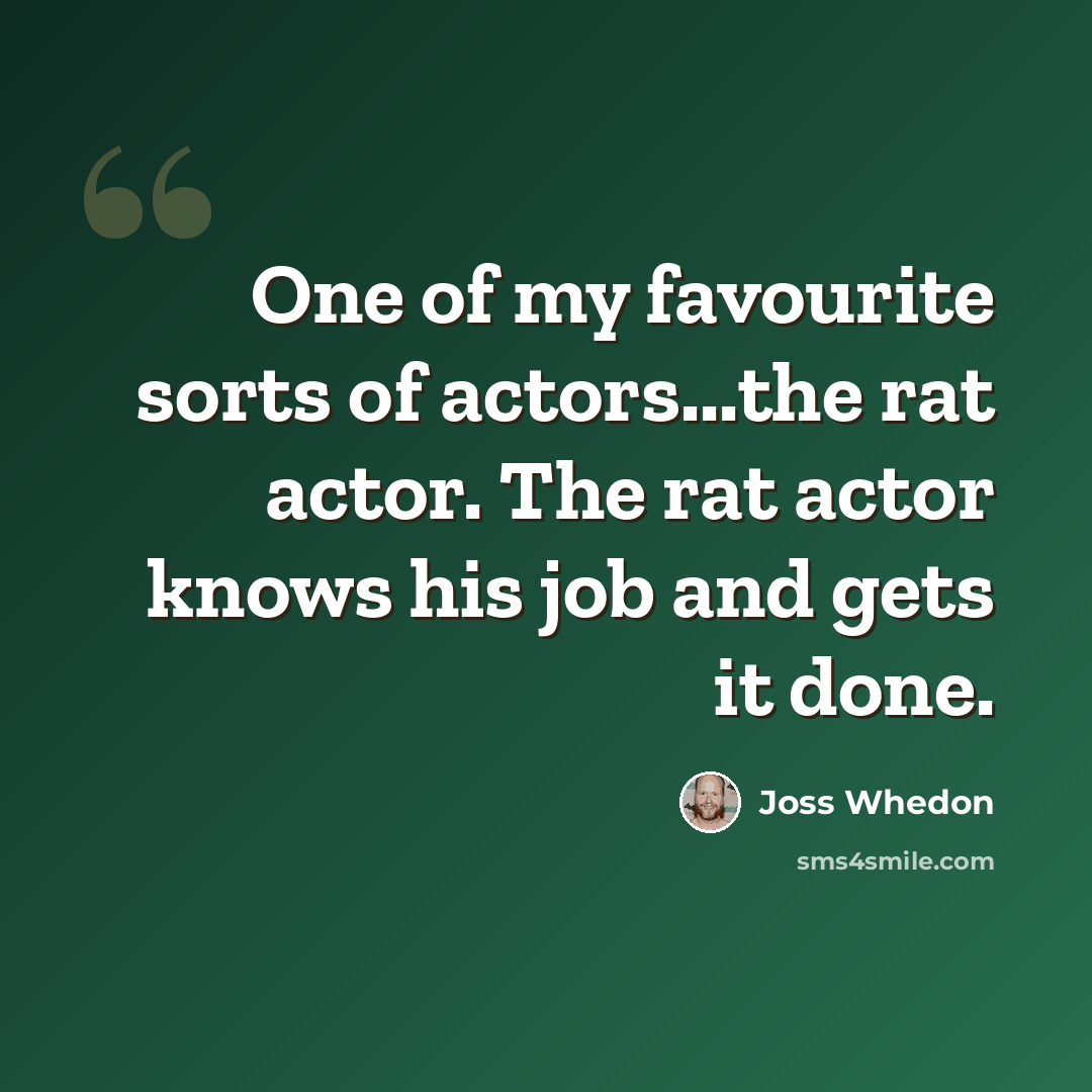 “One of my favourite sorts of actors...the rat actor. The rat actor knows his job and gets it done.” quote by Joss Whedon