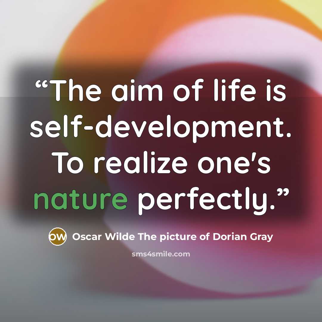 “The aim of life is self-development. To realize one's nature perfectly.” quote by Oscar Wilde The picture of Dorian Gray