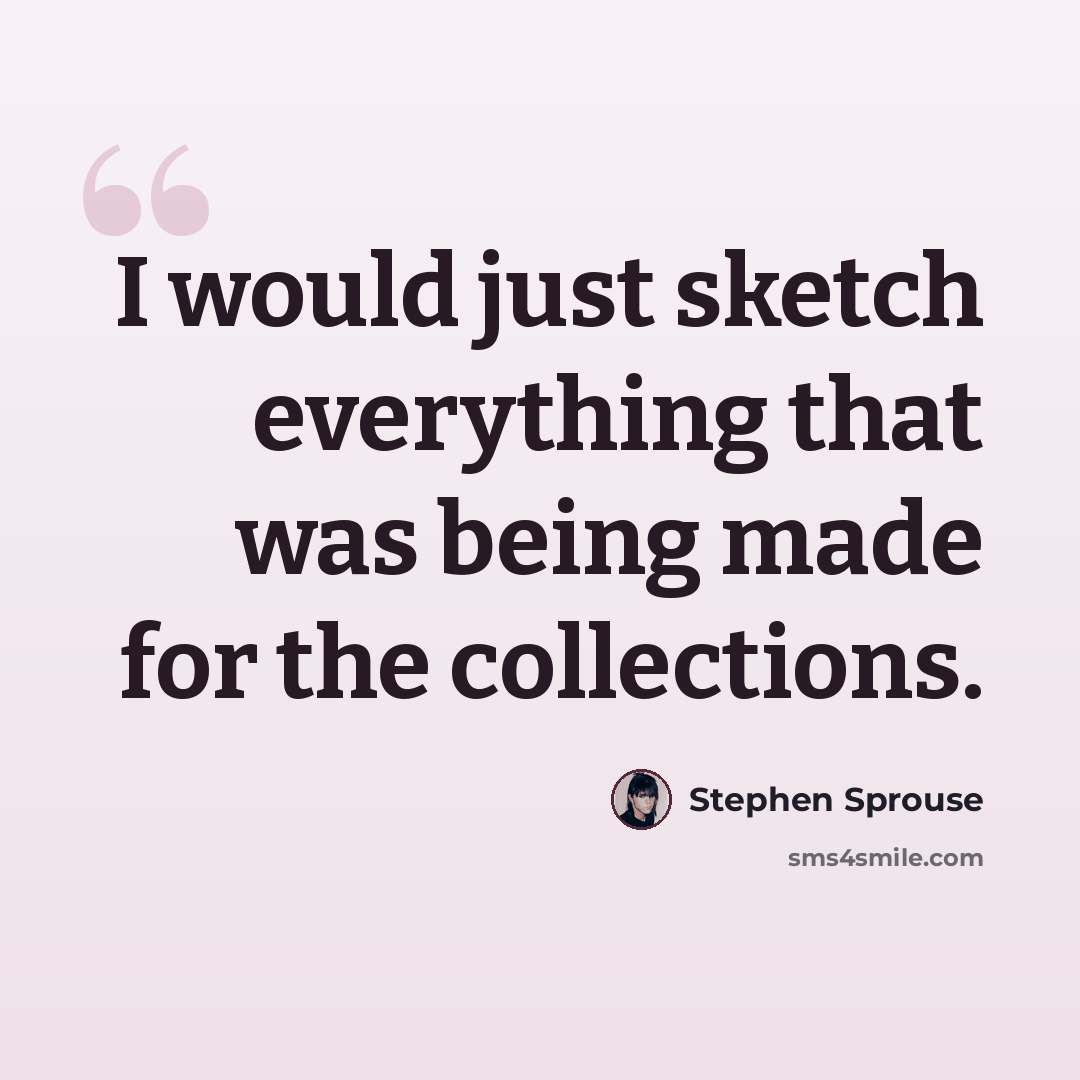 “I would just sketch everything that was being made for the collections.” quote by Stephen Sprouse