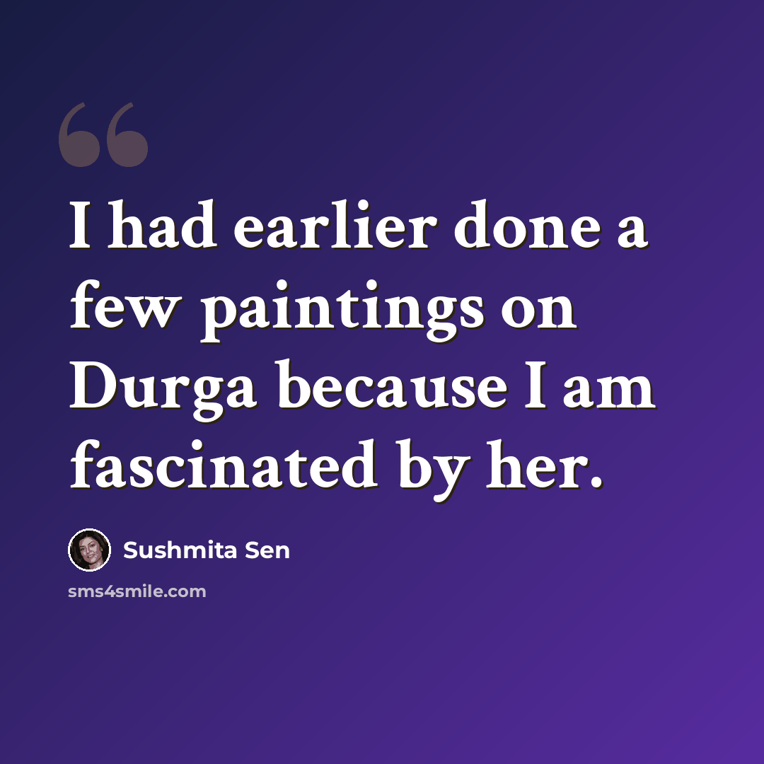 “I had earlier done a few paintings on Durga because I am fascinated by her.” quote by Sushmita Sen