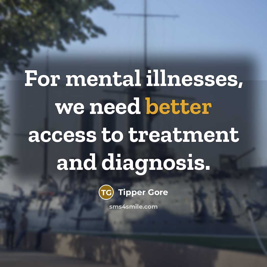 “For mental illnesses, we need better access to treatment and diagnosis.” quote by Tipper Gore