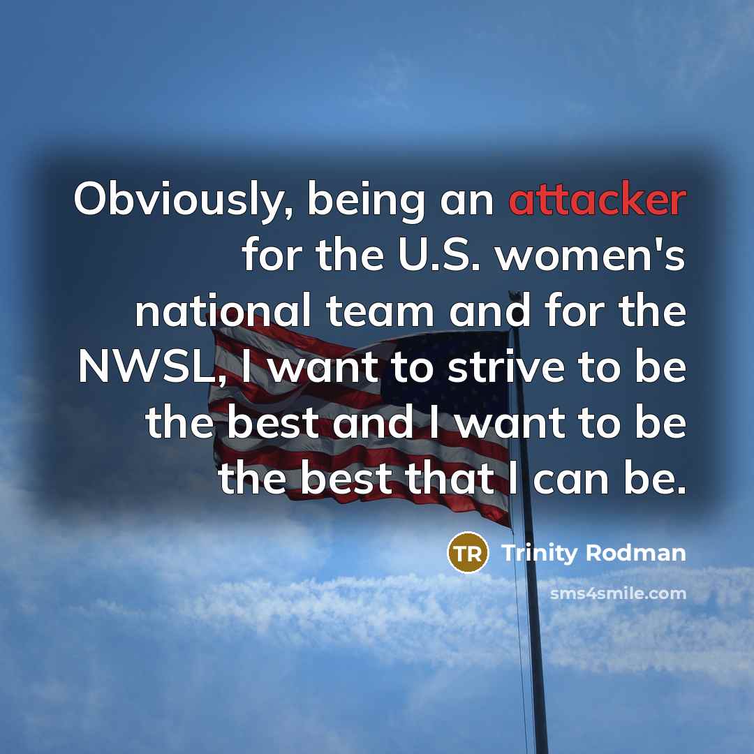 “Obviously, being an attacker for the U.S. women's national team and for the NWSL, I want to strive to be the best and I want to be the best that I can be.” quote by Trinity Rodman