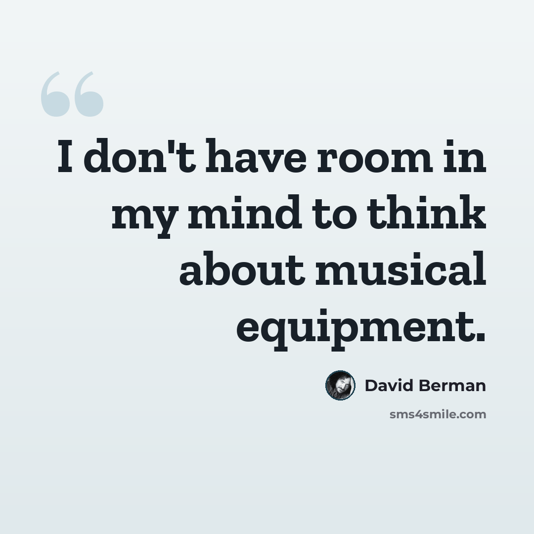 “I don't have room in my mind to think about musical equipment.” quote by David Berman