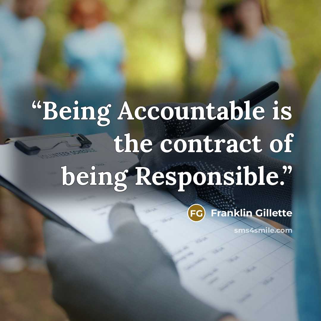 “Being Accountable is the contract of being Responsible.” quote by Franklin Gillette