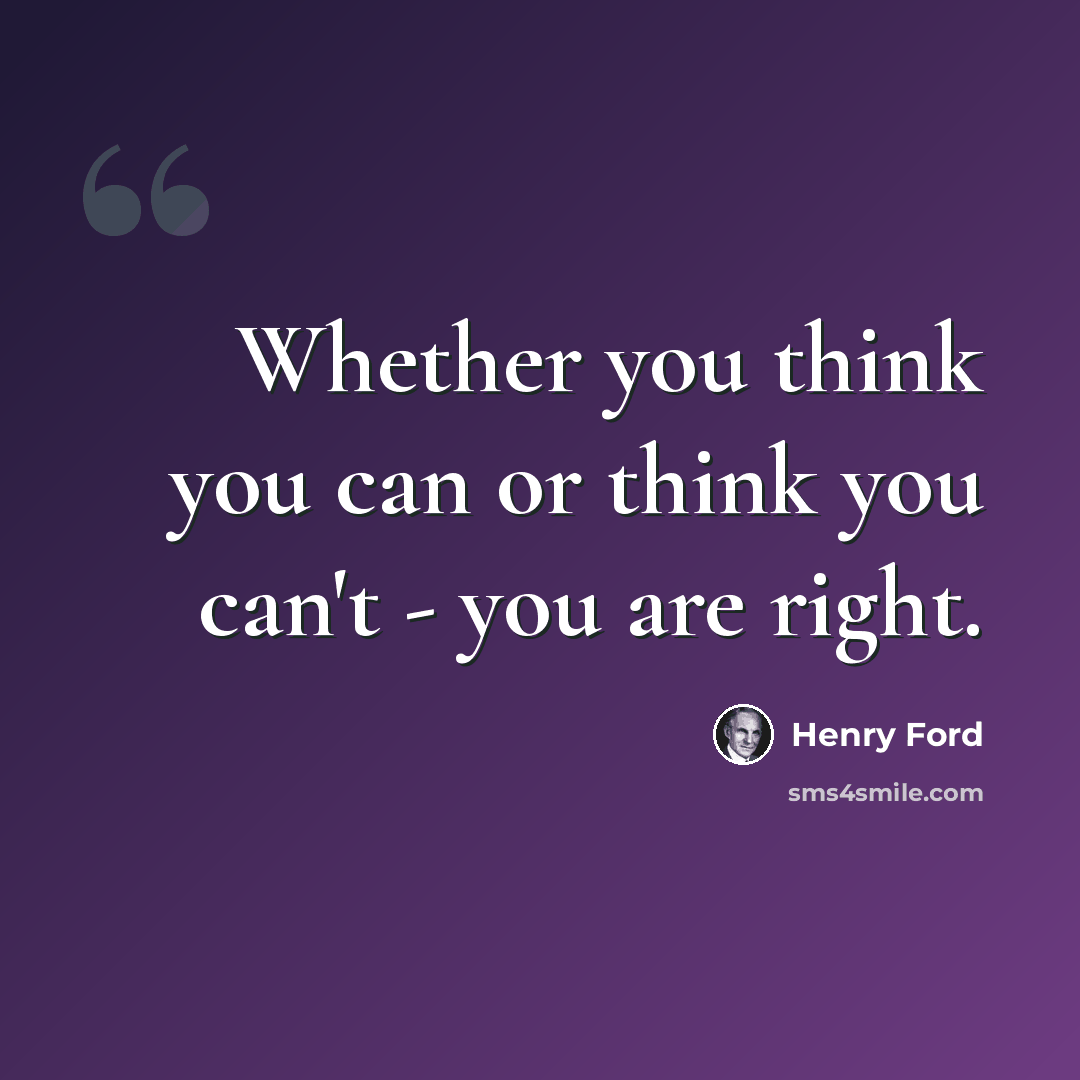 “Whether you think you can or think you can't - you are right.” quote by Henry Ford