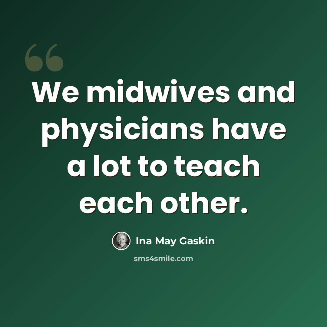 “We midwives and physicians have a lot to teach each other.” quote by Ina May Gaskin