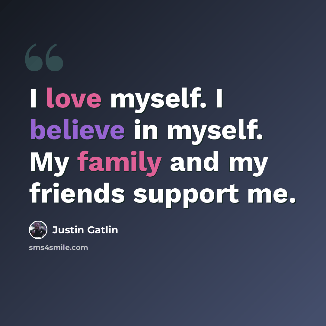 “I love myself. I believe in myself. My family and my friends support me.” quote by Justin Gatlin