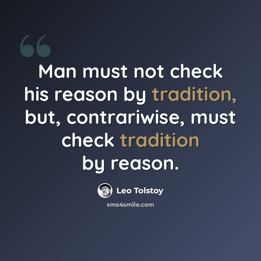 “Man must not check his reason by tradition, but, contrariwise, must check tradition by reason.” quote by Leo Tolstoy