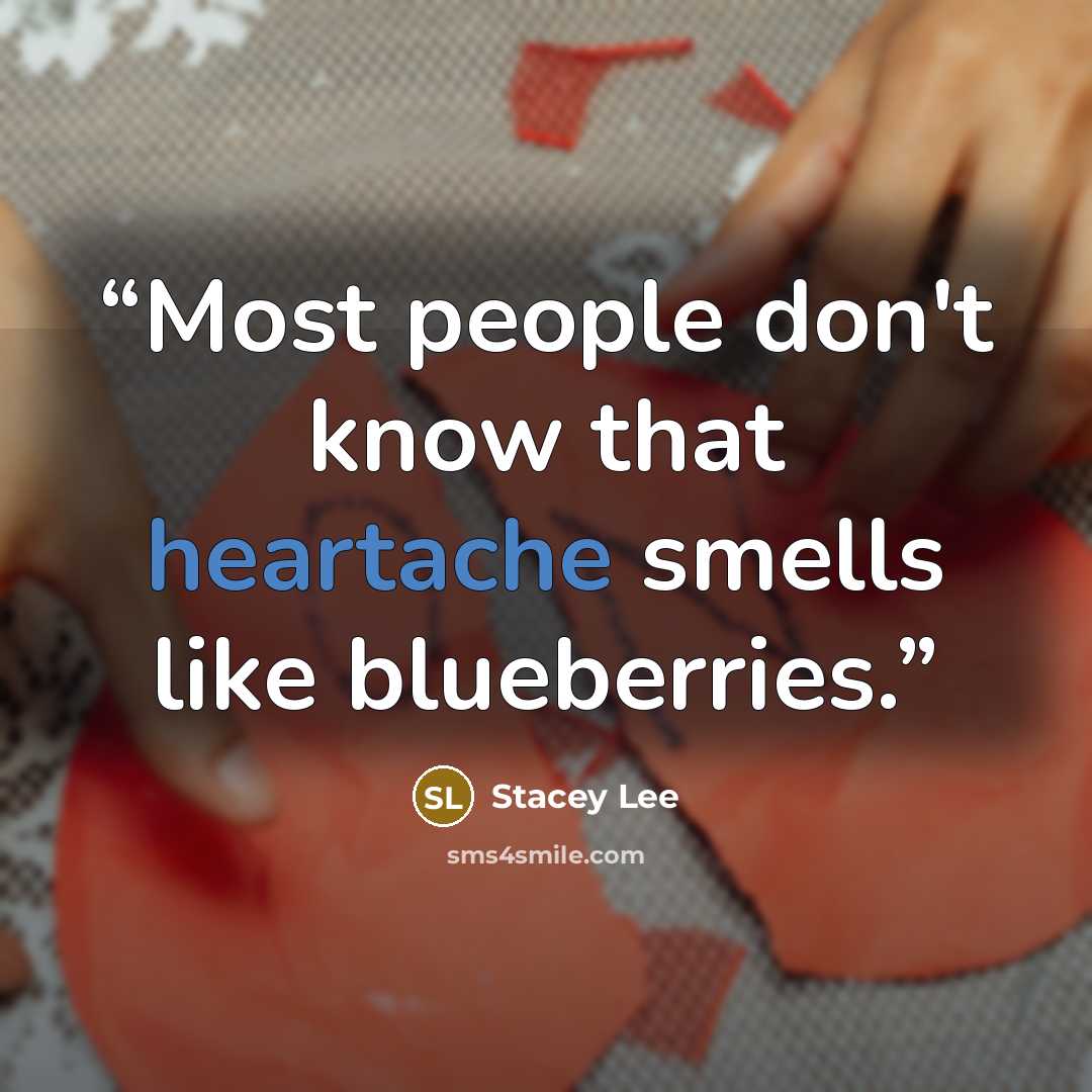 “Most people don't know that heartache smells like blueberries.” quote by Stacey Lee