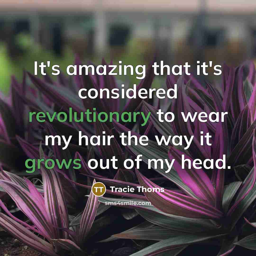 “It's amazing that it's considered revolutionary to wear my hair the way it grows out of my head.” quote by Tracie Thoms