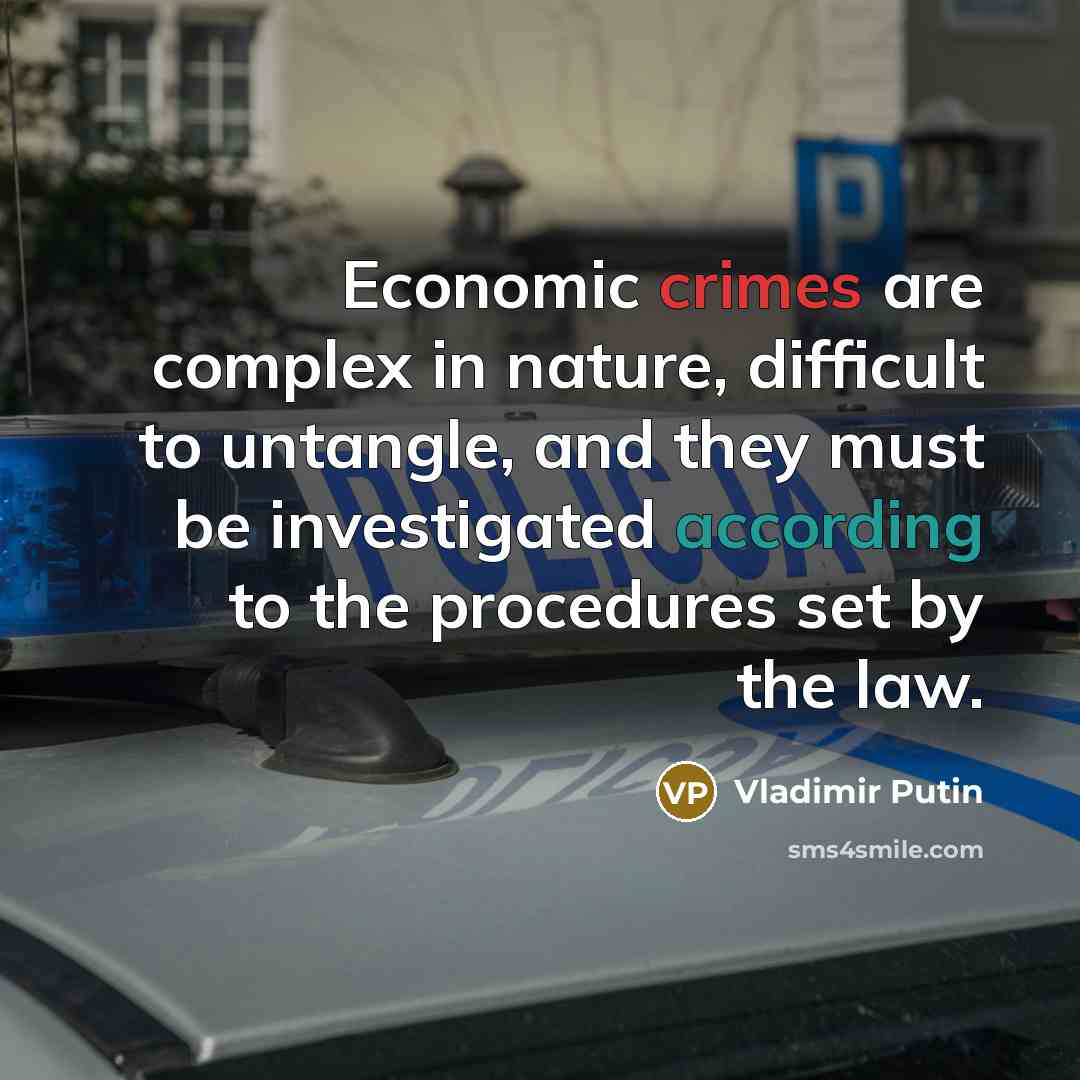“Economic crimes are complex in nature, difficult to untangle, and they must be investigated according to the procedures set by the law.” quote by Vladimir Putin