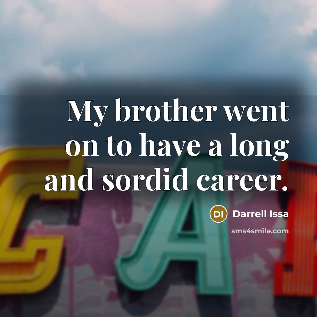 “My brother went on to have a long and sordid career.” quote by Darrell Issa