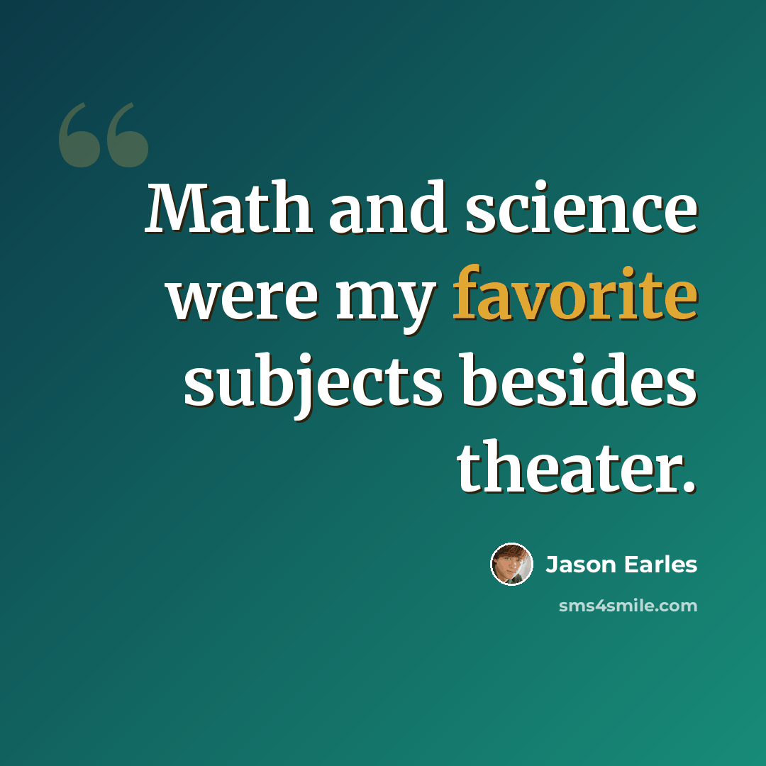 “Math and science were my favorite subjects besides theater.” quote by Jason Earles