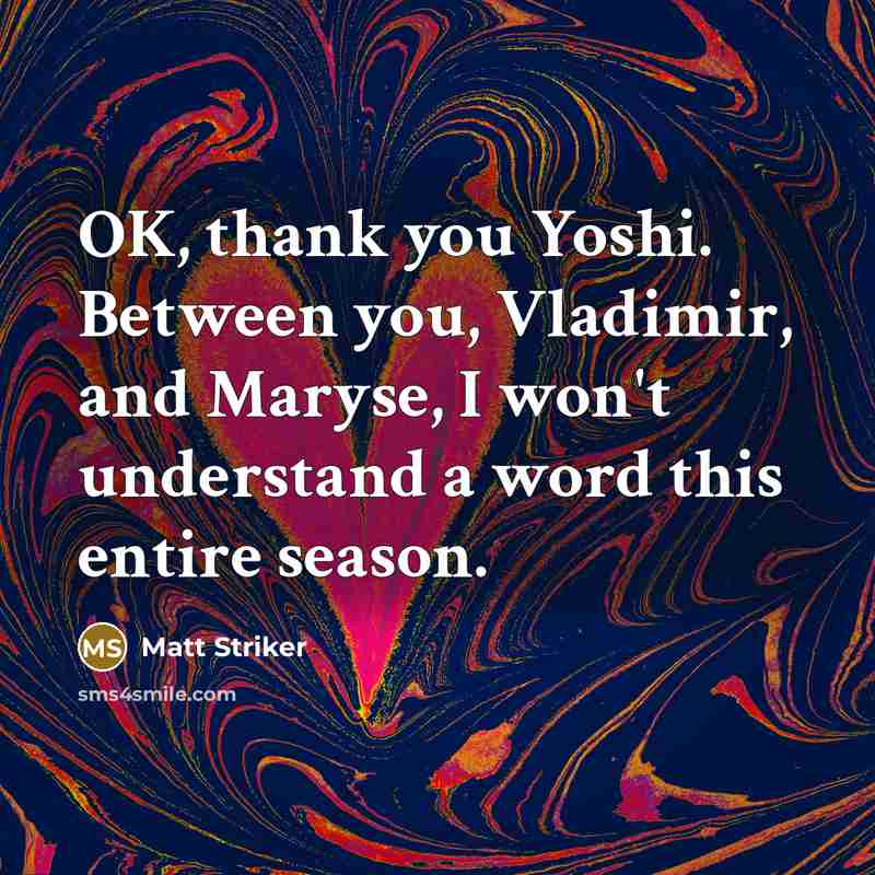 “OK, thank you Yoshi. Between you, Vladimir, and Maryse, I won't understand a word this entire season.” quote by Matt Striker