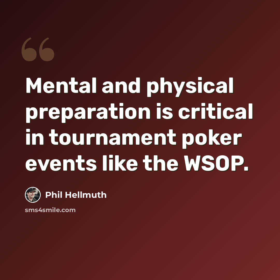 “Mental and physical preparation is critical in tournament poker events like the WSOP.” quote by Phil Hellmuth