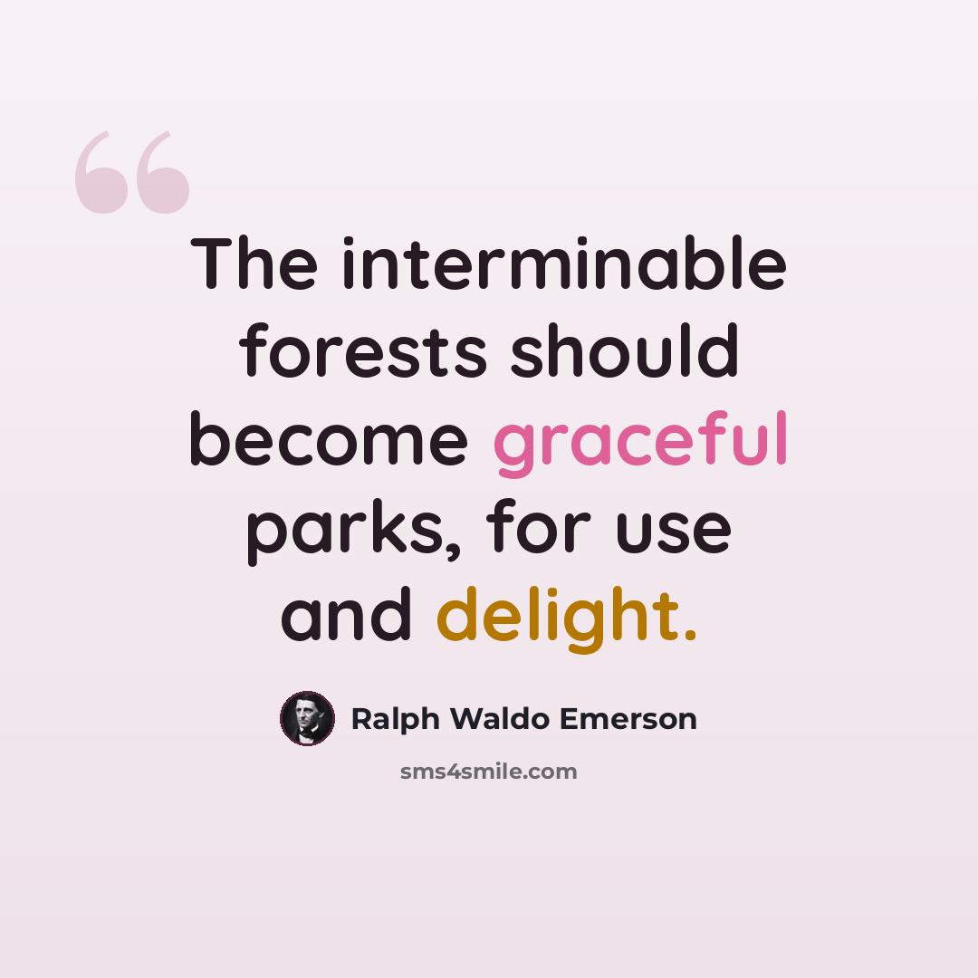 “The interminable forests should become graceful parks, for use and delight.” quote by Ralph Waldo Emerson