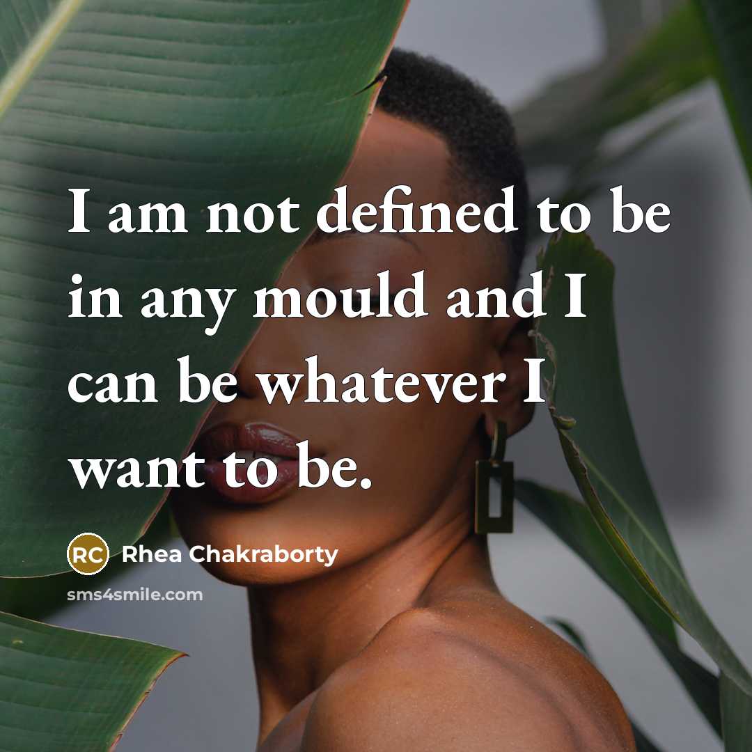 “I am not defined to be in any mould and I can be whatever I want to be.” quote by Rhea Chakraborty