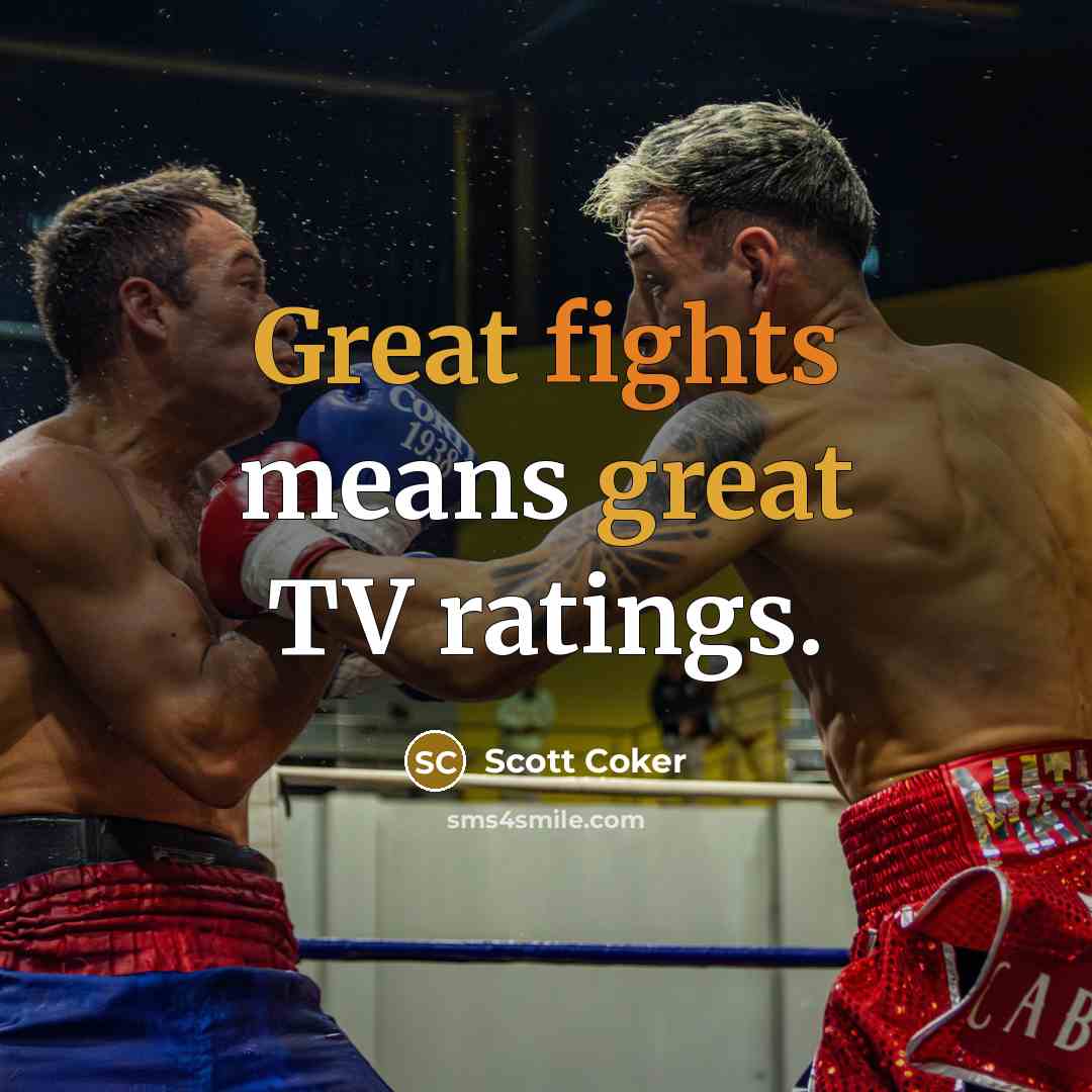 “Great fights means great TV ratings.” quote by Scott Coker