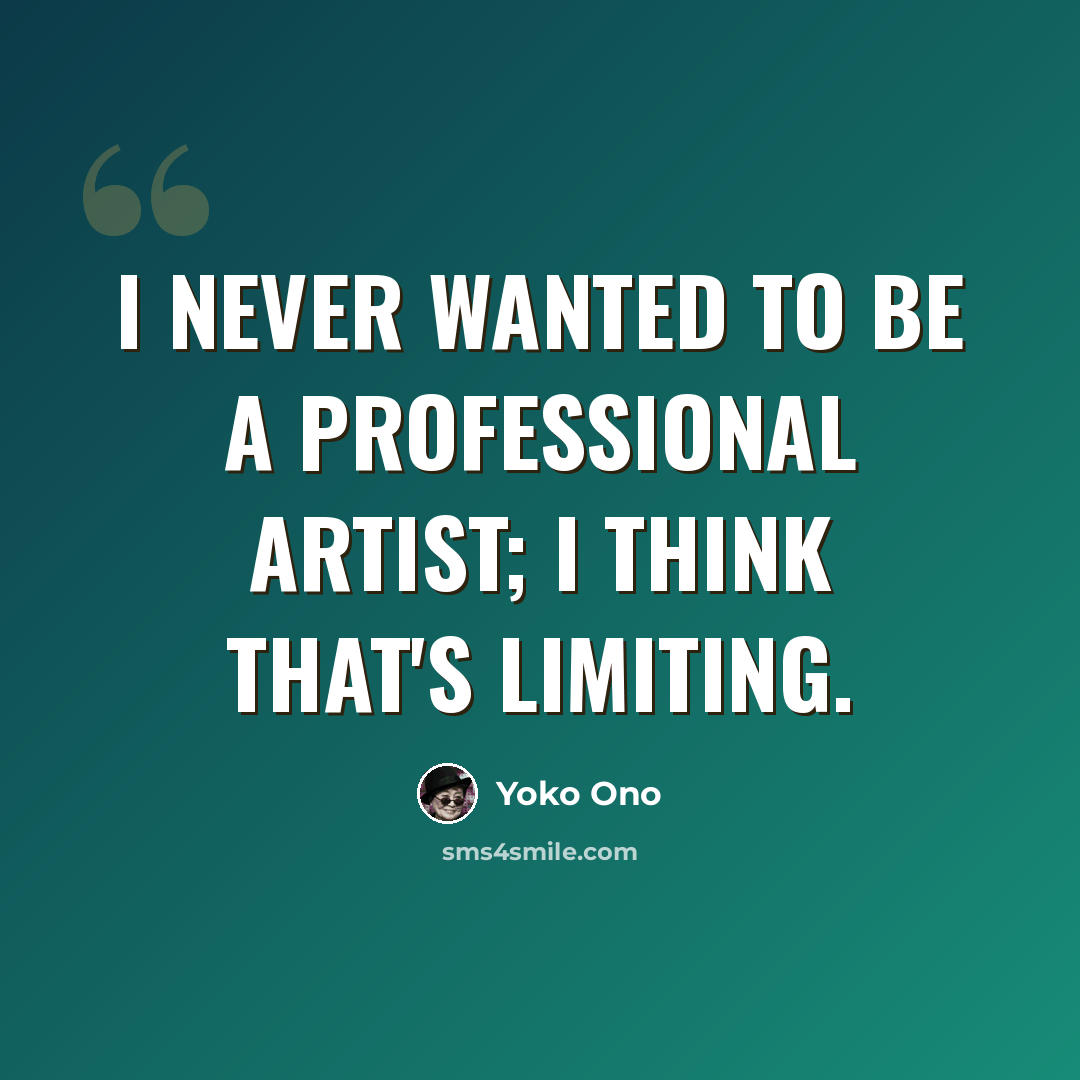 “I never wanted to be a professional artist; I think that's limiting.” quote by Yoko Ono