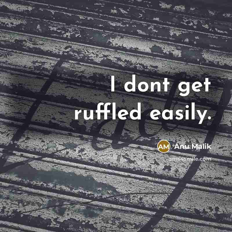 “I dont get ruffled easily.” quote by Anu Malik