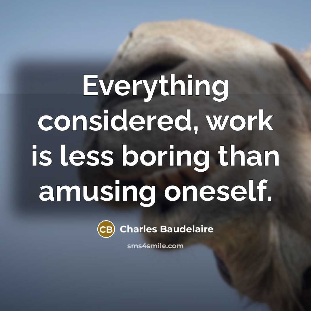 “Everything considered, work is less boring than amusing oneself.” quote by Charles Baudelaire