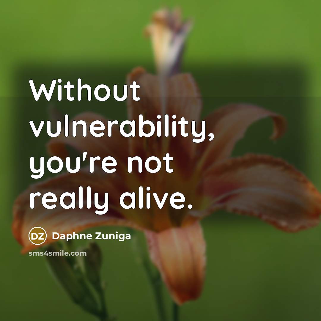 “Without vulnerability, you're not really alive.” quote by Daphne Zuniga