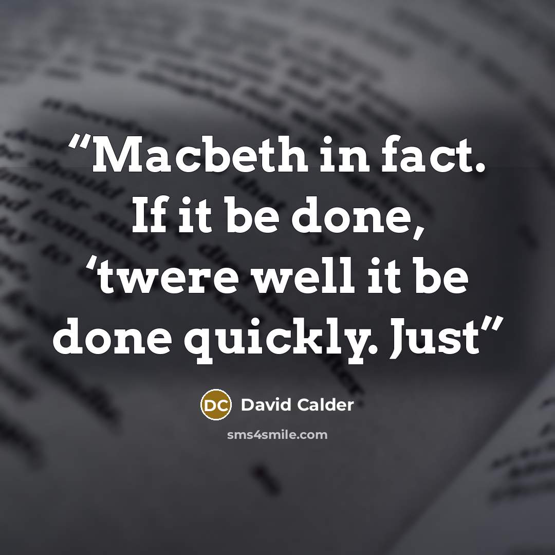 “Macbeth in fact. If it be done, ‘twere well it be done quickly. Just” quote by David Calder