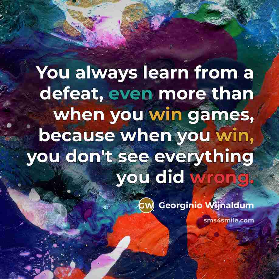 “You always learn from a defeat, even more than when you win games, because when you win, you don't see everything you did wrong.” quote by Georginio Wijnaldum