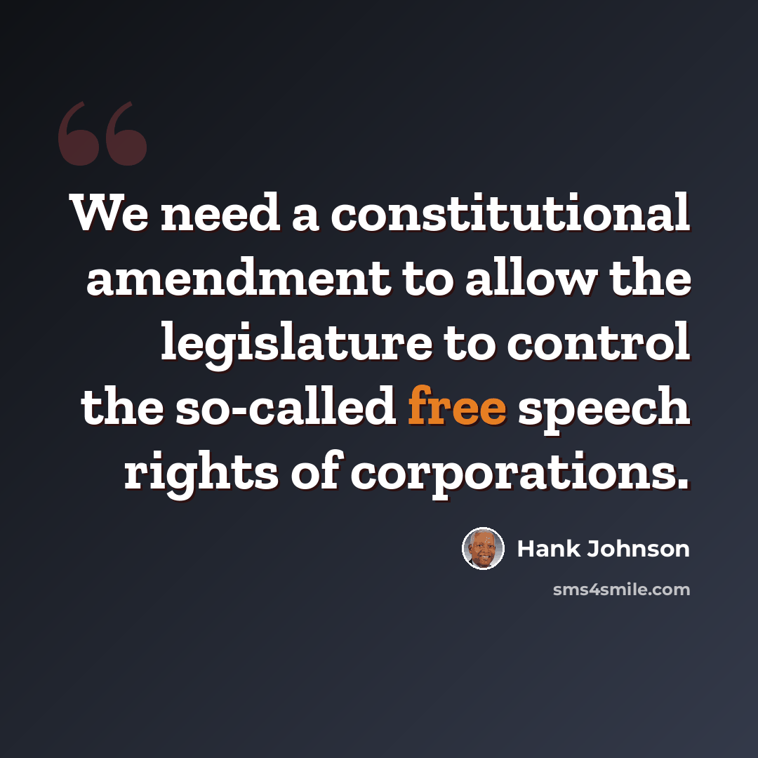 “We need a constitutional amendment to allow the legislature to control the so-called free speech rights of corporations.” quote by Hank Johnson