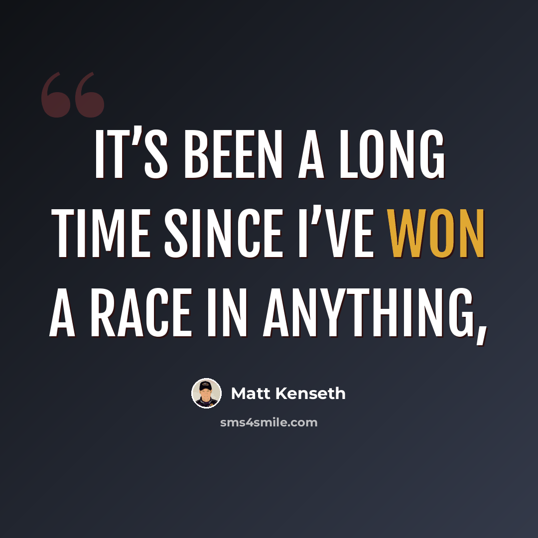 “It’s been a long time since I’ve won a race in anything,” quote by Matt Kenseth