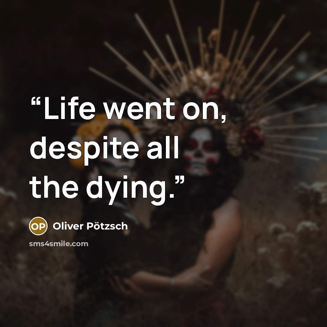 “Life went on, despite all the dying.” quote by Oliver Potzsch