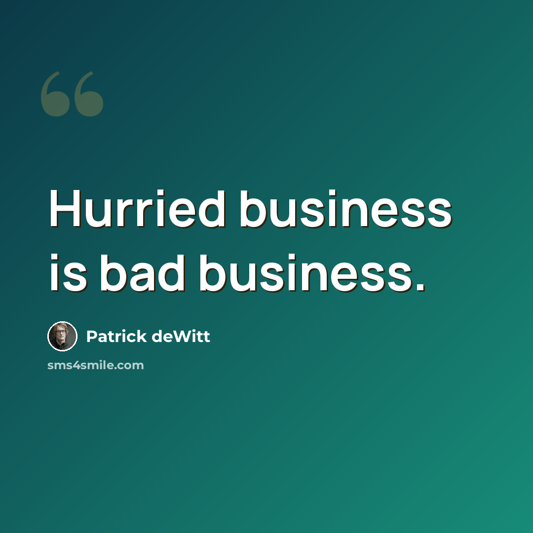 “Hurried business is bad business.” quote by Patrick deWitt