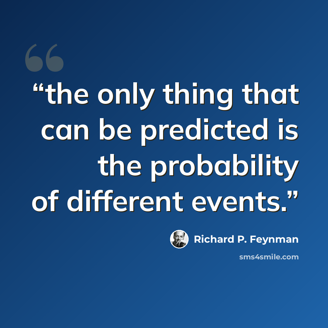 “the only thing that can be predicted is the probability of different events.” quote by Richard P. Feynman