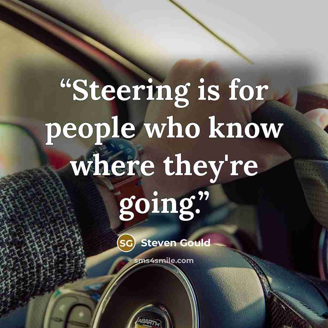 “Steering is for people who know where they're going.” quote by Steven Gould