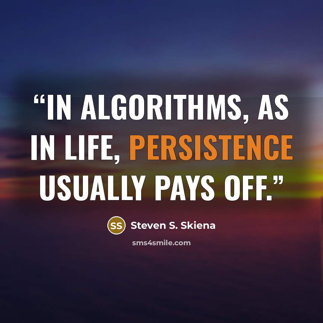 “In algorithms, as in life, persistence usually pays off.” quote by Steven S. Skiena