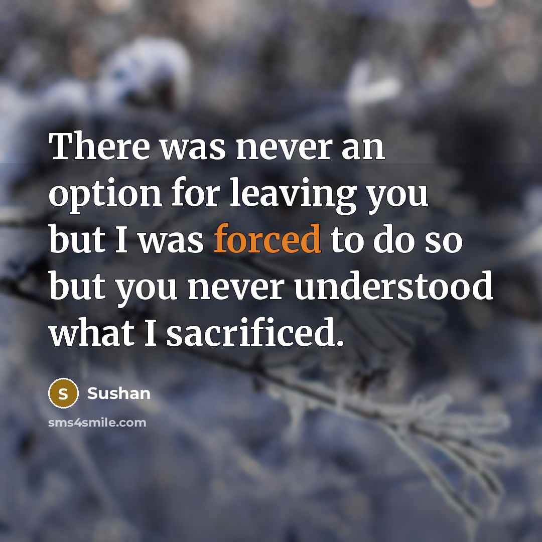 “There was never an option for leaving you but I was forced to do so but you never understood what I sacrificed.” quote by Sushan