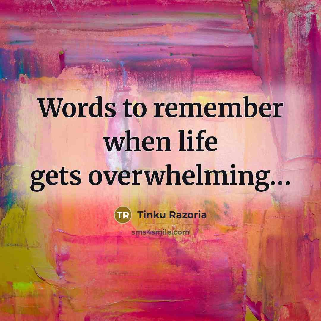 “Words to remember when life gets overwhelming…” quote by Tinku Razoria