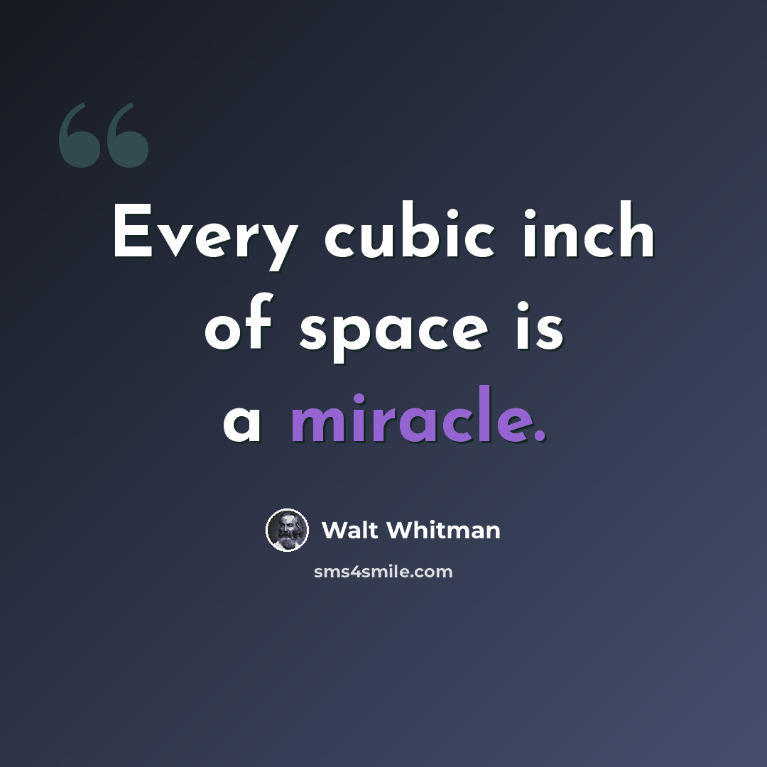 “Every cubic inch of space is a miracle.” quote by Walt Whitman