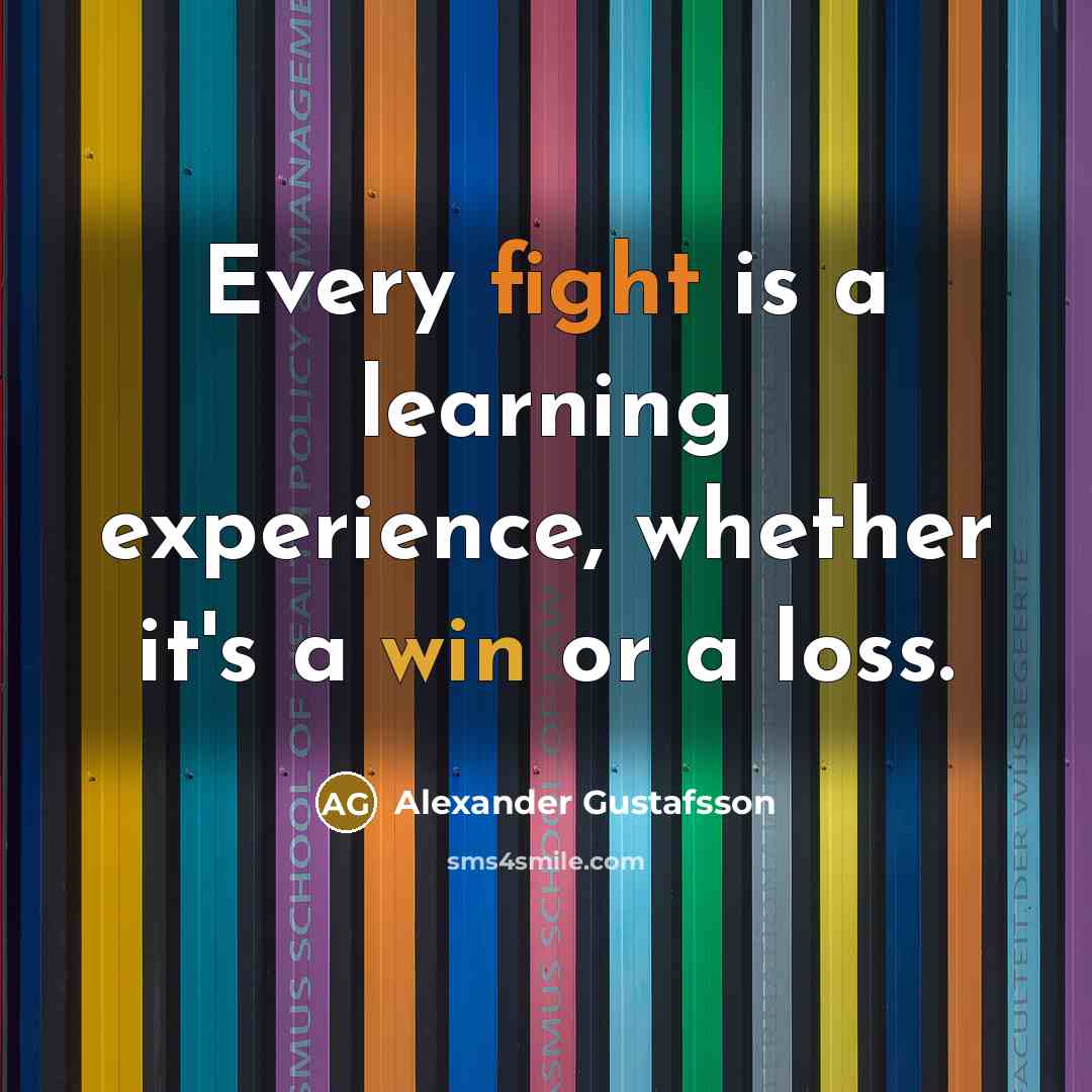 “Every fight is a learning experience, whether it's a win or a loss.” quote by Alexander Gustafsson
