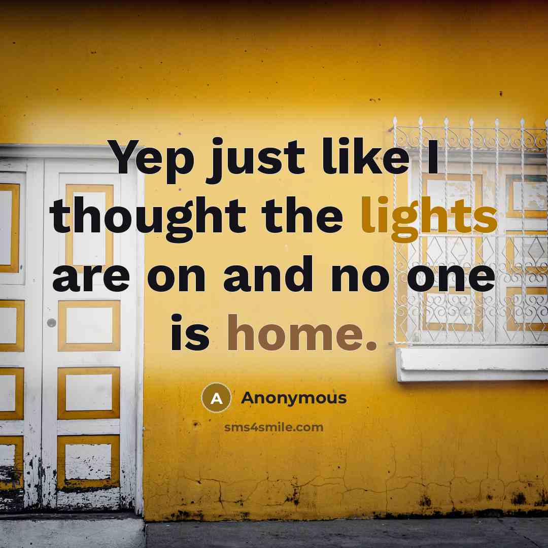 “Yep just like I thought the lights are on and no one is home.” quote by Anonymous