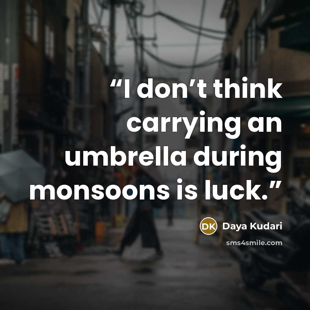 “I don’t think carrying an umbrella during monsoons is luck.” quote by Daya Kudari