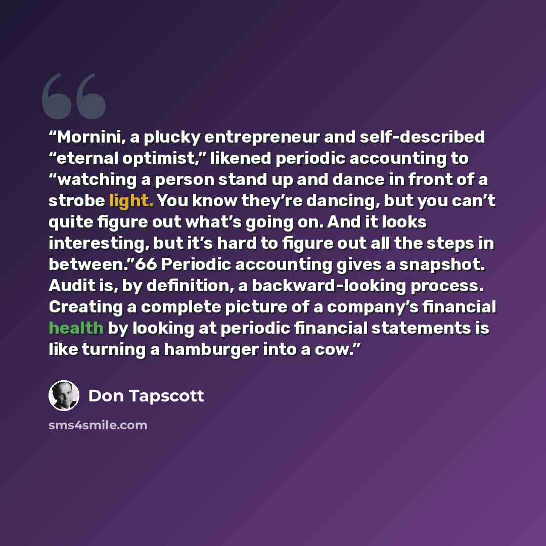 “Mornini, a plucky entrepreneur and self-described “eternal optimist,” likened periodic accounting to “watching a person stand up and dance in front of a strobe light. You know they’re dancing, but you can’t quite figure out what’s going on. And it looks interesting, but it’s hard to figure out all…” quote by Don Tapscott