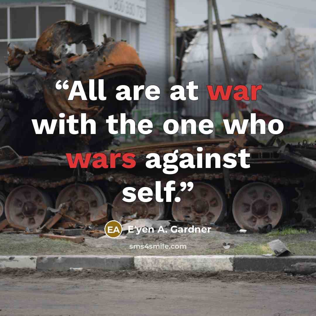 “All are at war with the one who wars against self.” quote by E'yen A. Gardner