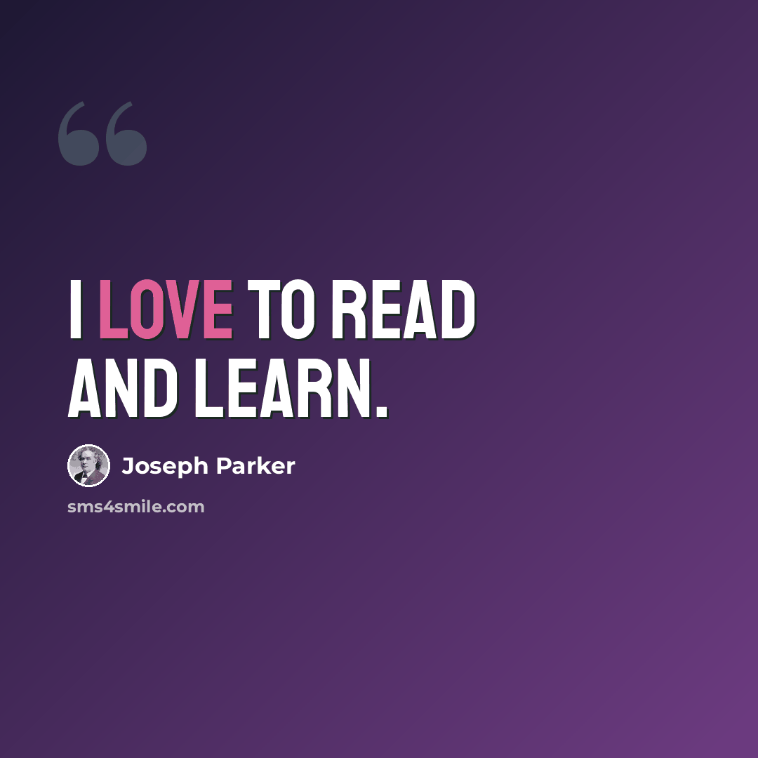 “I love to read and learn.” quote by Joseph Parker