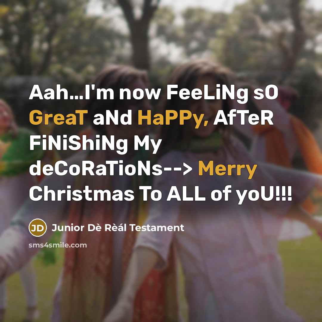 “Aah…I'm now FeeLiNg sO GreaT aNd HaPPy, AfTeR FiNiShiNg My deCoRaTioNs--> Merry Christmas To ALL of yoU!!!” quote by Junior Dè Rèál Testament